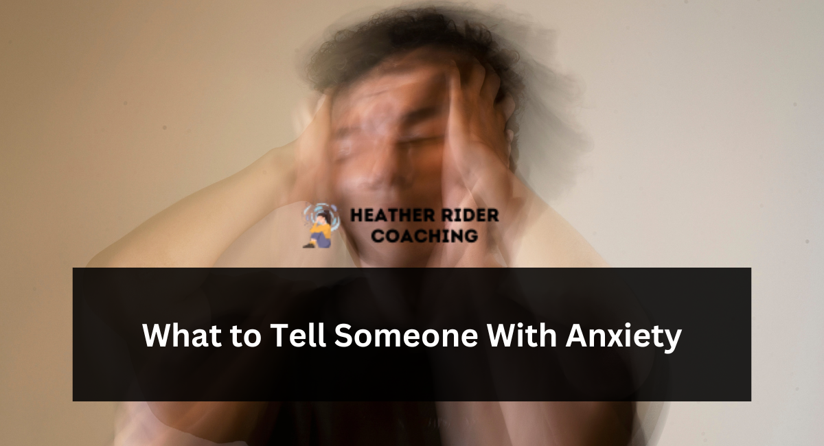 What to Tell Someone With Anxiety